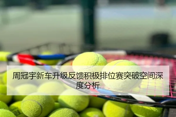 周冠宇新车升级反馈积极排位赛突破空间深度分析